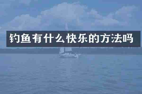钓鱼有什么快乐的方法吗