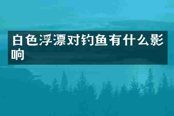 白色浮漂对钓鱼有什么影响