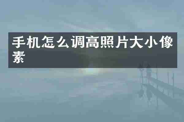 手机怎么调高照片大小像素