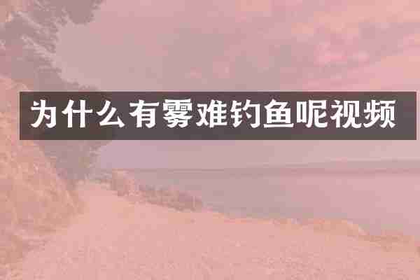 为什么有雾难钓鱼呢视频
