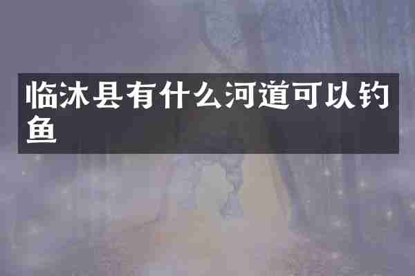 临沐县有什么河道可以钓鱼