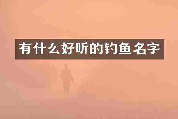 有什么好听的钓鱼名字