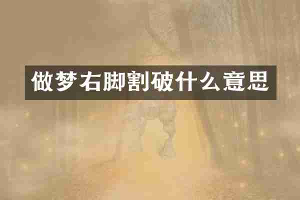 做梦右脚割破什么意思