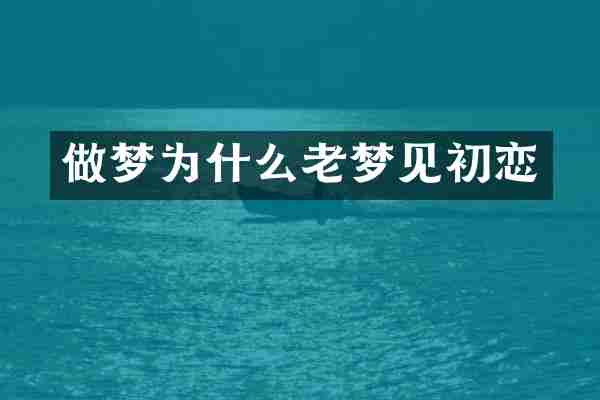 做梦为什么老梦见初恋