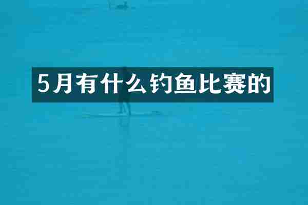 5月有什么钓鱼比赛的