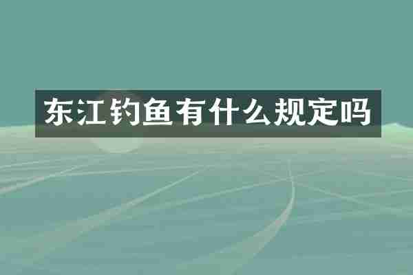 东江钓鱼有什么规定吗