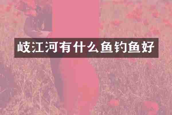 岐江河有什么鱼钓鱼好