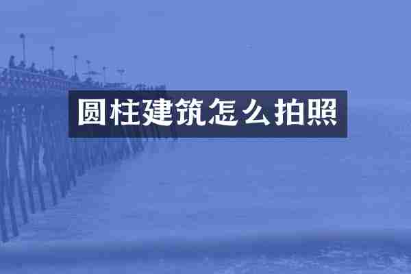 圆柱建筑怎么拍照