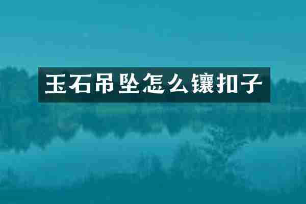玉石吊坠怎么镶扣子