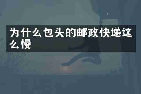 为什么包头的邮政快递这么慢