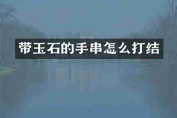 带玉石的手串怎么打结