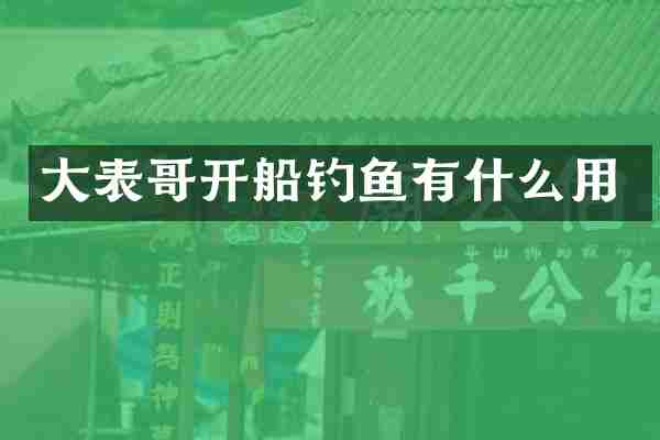 大表哥开船钓鱼有什么用