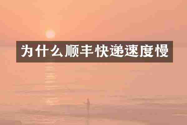 为什么顺丰快递速度慢