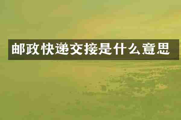 邮政快递交接是什么意思