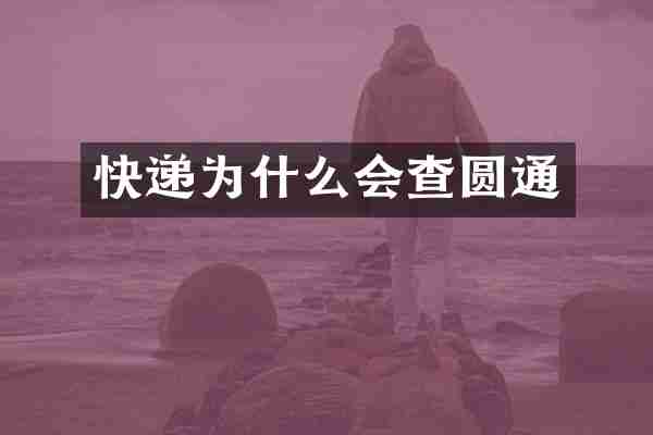 快递为什么会查圆通