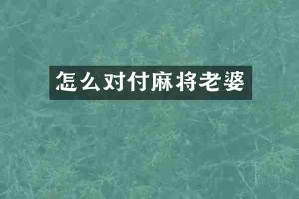 怎么对付麻将老婆