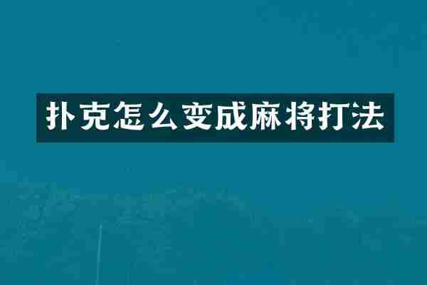 扑克怎么变成麻将打法
