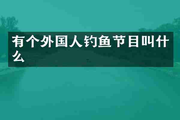 有个外国人钓鱼节目叫什么