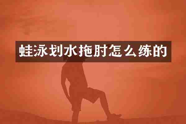 蛙泳划水拖肘怎么练的
