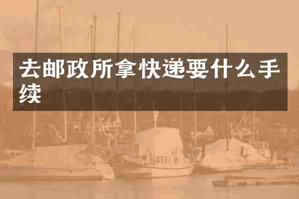 去邮政所拿快递要什么手续