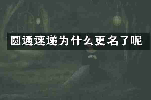 圆通速递为什么更名了呢