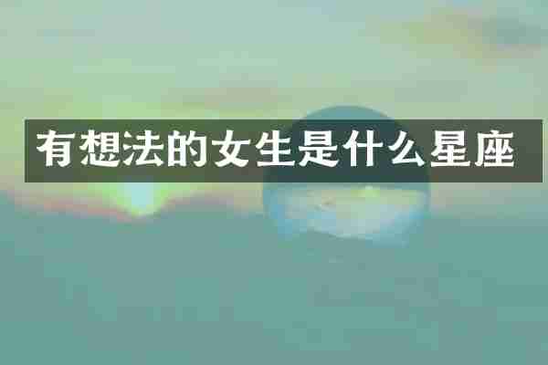 有想法的女生是什么星座