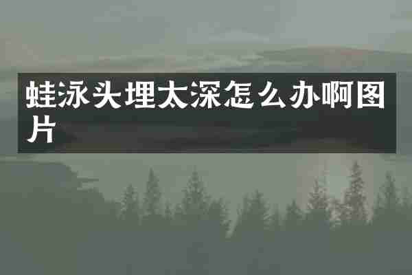 蛙泳头埋太深怎么办啊图片