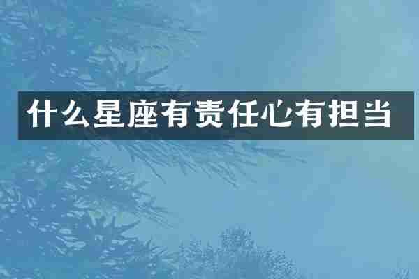 什么星座有责任心有担当