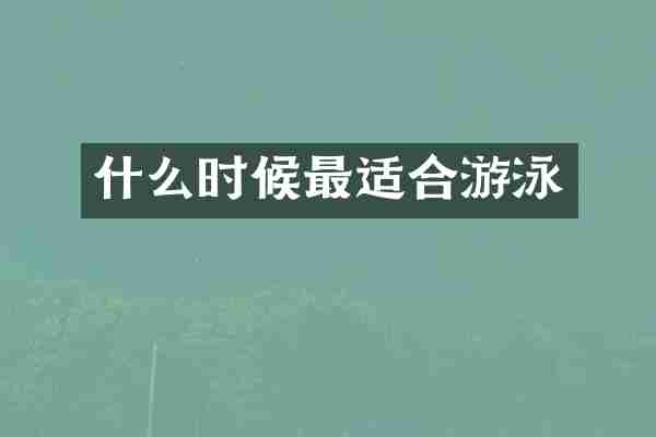 什么时候最适合游泳