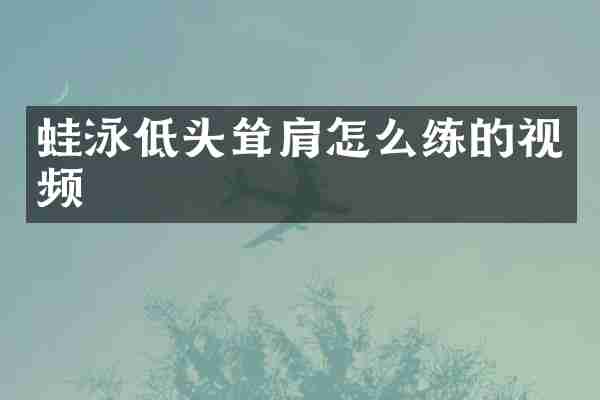 蛙泳低头耸肩怎么练的视频