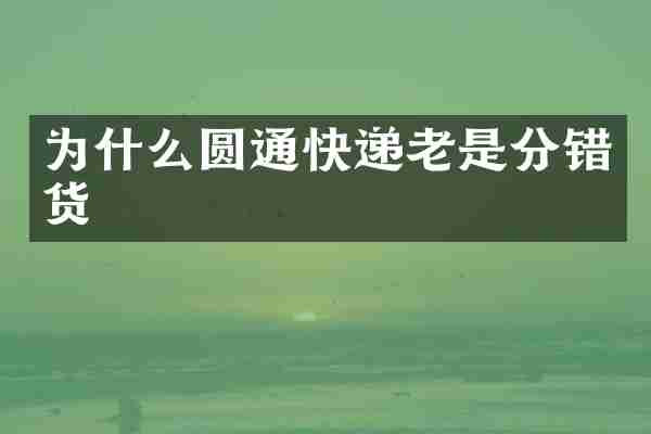 为什么圆通快递老是分错货