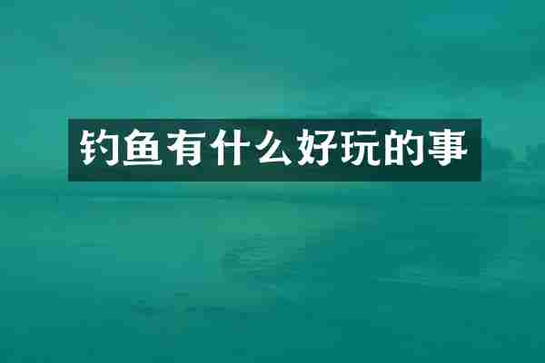 钓鱼有什么好玩的事
