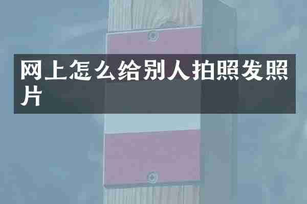网上怎么给别人拍照发照片