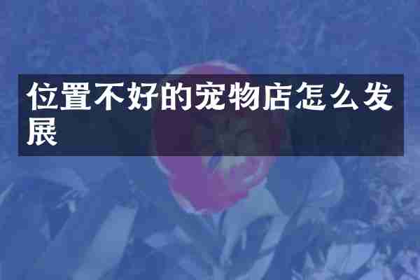 位置不好的宠物店怎么发展