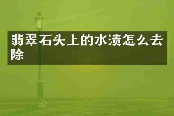 翡翠石头上的水渍怎么去除