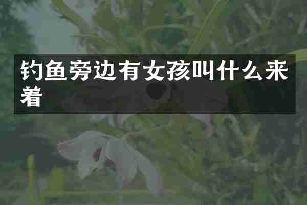 钓鱼旁边有女孩叫什么来着