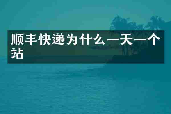顺丰快递为什么一天一个站