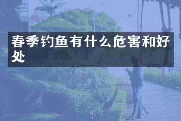 春季钓鱼有什么危害和好处