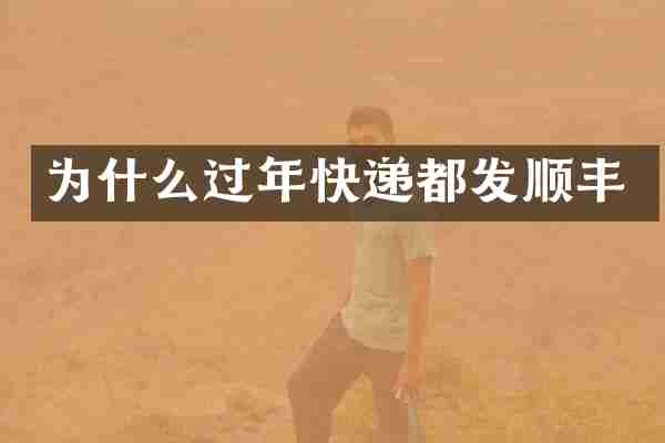 为什么过年快递都发顺丰