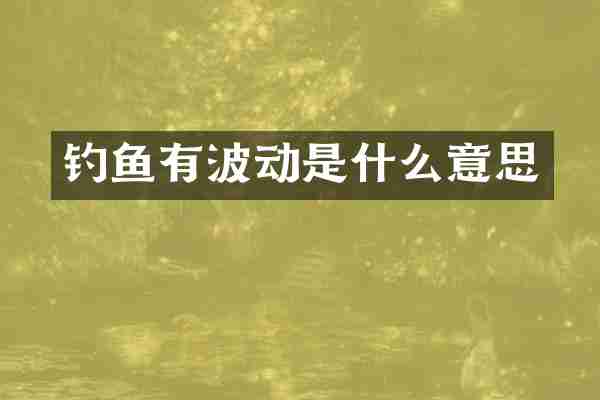 钓鱼有波动是什么意思