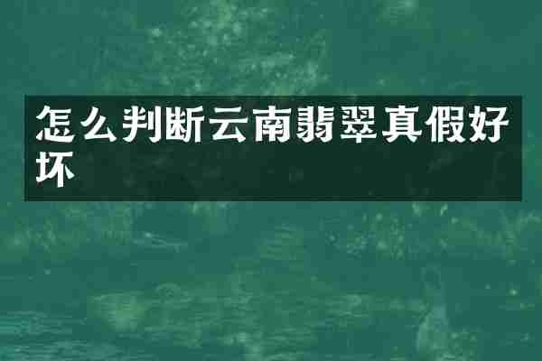 怎么判断云南翡翠真假好坏