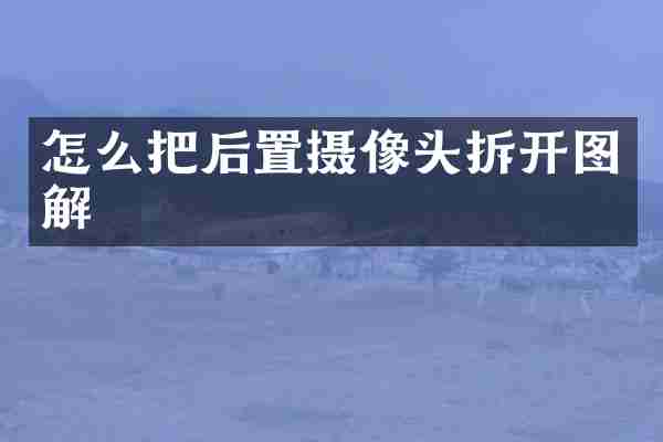 怎么把后置摄像头拆开图解