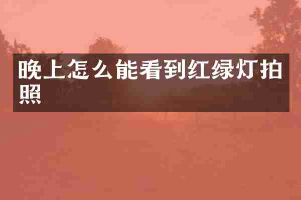 晚上怎么能看到红绿灯拍照