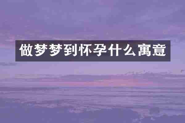 做梦梦到怀孕什么寓意