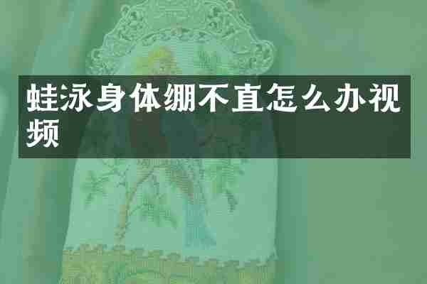 蛙泳身体绷不直怎么办视频