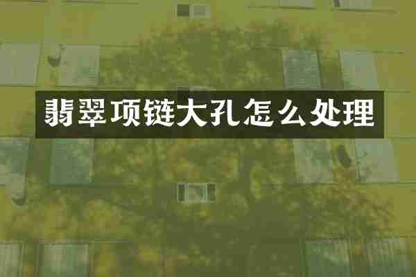 翡翠项链大孔怎么处理