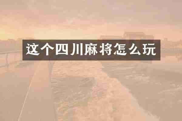 这个四川麻将怎么玩