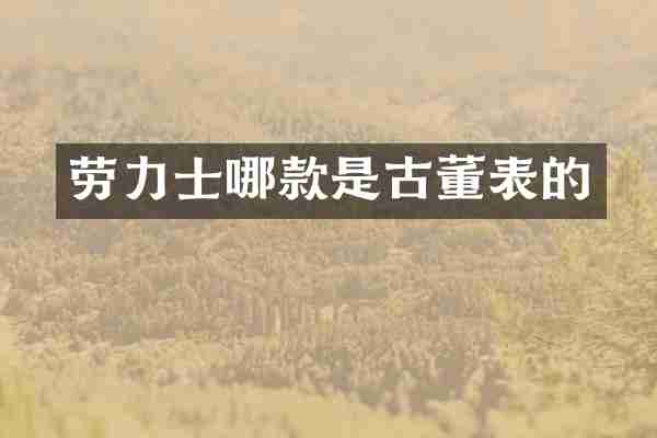 劳力士哪款是古董表的