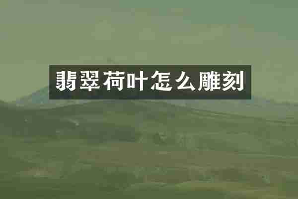 翡翠荷叶怎么雕刻