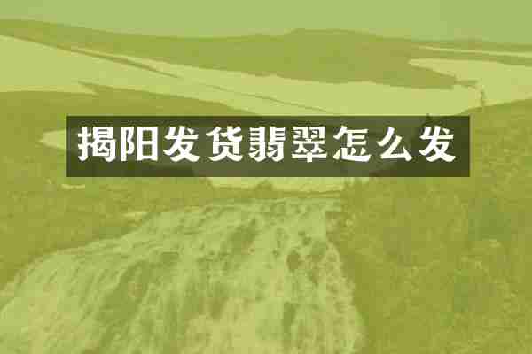 揭阳发货翡翠怎么发